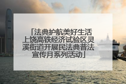 法典护航美好生活 上饶高铁经济试验区灵溪街道开展民法典普法宣传月系列活动