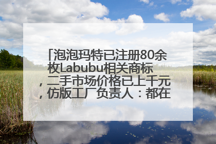 泡泡玛特已注册80余枚Labubu相关商标，二手市场价格已上千元，仿版工厂负责人：都在欠货，根本不够分