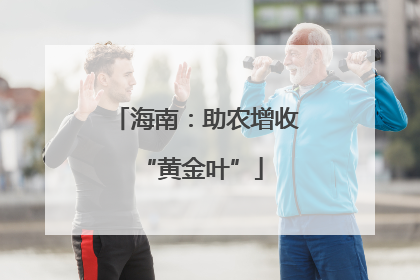 海南：助农增收 “黄金叶”
