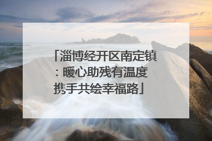 淄博经开区南定镇：暖心助残有温度 携手共绘幸福路
