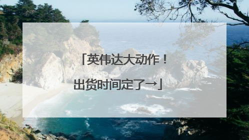 英伟达大动作！出货时间定了→