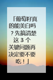 葡萄籽真的能美白吗？先搞清楚这 3 个关键问题再决定要不要吃！