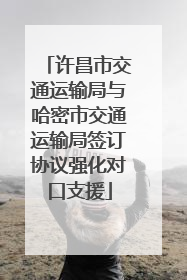 许昌市交通运输局与哈密市交通运输局签订协议强化对口支援