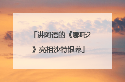讲阿语的《哪吒2》亮相沙特银幕