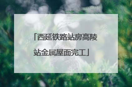 西延铁路站房高陵站金属屋面完工