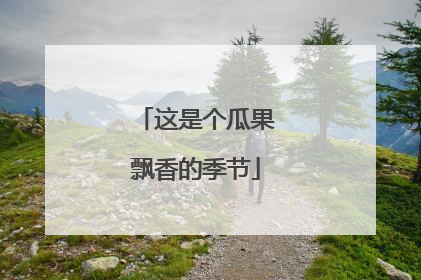 这是个瓜果飘香的季节