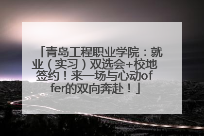 青岛工程职业学院：就业（实习）双选会+校地签约！来一场与心动offer的双向奔赴！
