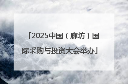 2025中国（廊坊）国际采购与投资大会举办