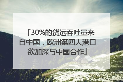 30%的货运吞吐量来自中国，欧洲第四大港口欲加深与中国合作