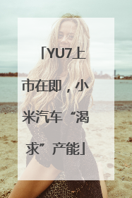 YU7上市在即，小米汽车“渴求”产能